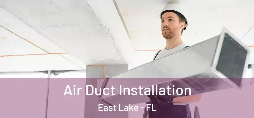  Air Duct Installation East Lake - FL