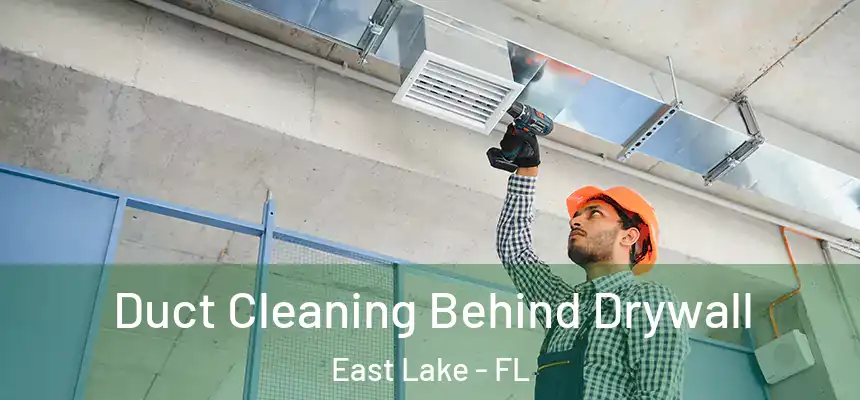  Duct Cleaning Behind Drywall East Lake - FL