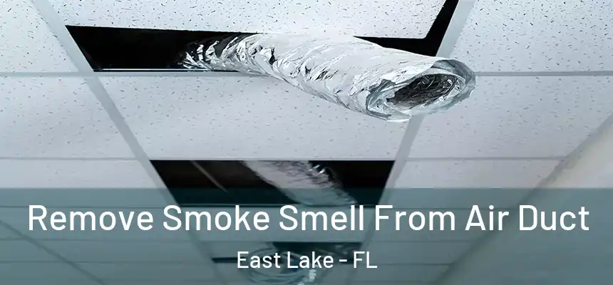  Remove Smoke Smell From Air Duct East Lake - FL