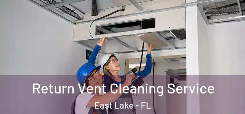  Return Vent Cleaning Service East Lake - FL
